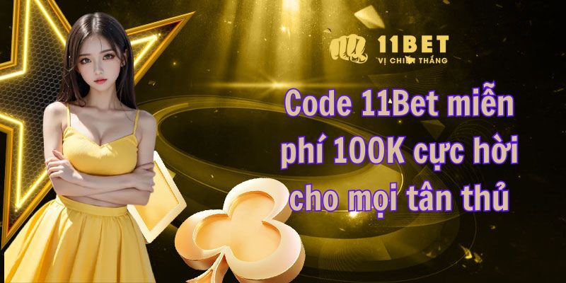 Tặng code 11Bet miễn phí